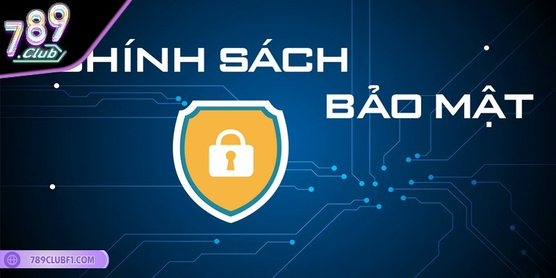 Chính sách bảo mật là nền tảng bảo vệ người dùng